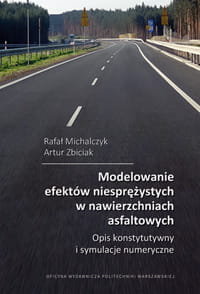 Modelowanie efektów niesprężystych w nawierzchniach asfaltowych. Opis konstytutywny i symulacje numeryczne Michalczyk Rafał, Zbiciak Artur