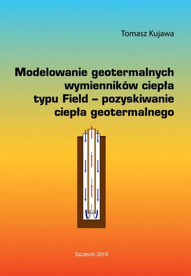 Modelowanie geotermalnych wymienników ciepła typu Field - pozyskiwanie ciepła geotermalnego. Tomasz Kujawa