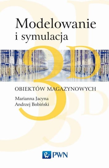 Modelowanie i symulacja 3D obiektów magazynowych Jacyna Marianna, Bobiński Andrzej, Lewczuk Konrad