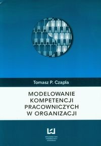 Modelowanie kompetencji pracowniczych w organizacji Czapla Tomasz P.