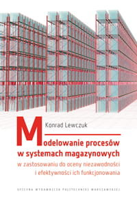 Modelowanie procesów w systemach magazynowych w zastosowaniu do oceny niezawodności i efektywności ich funkcjonowania Lewczuk Konrad