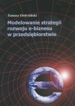 Modelowanie strategii rozwoju e-biznesu w przedsiębiorstwie Ordysiński Tomasz