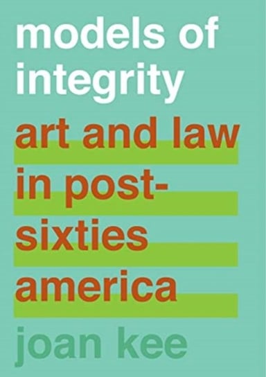Models of Integrity: Art and Law in Post-Sixties America Kee Joan
