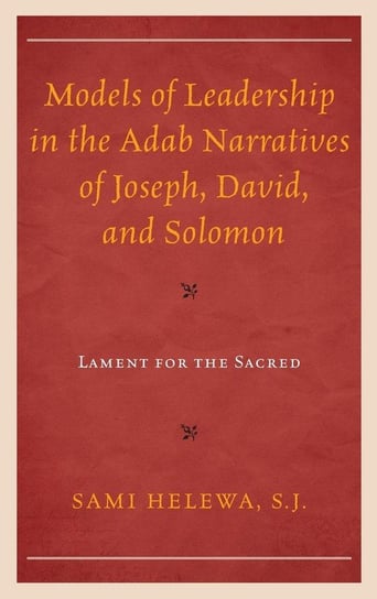 Models of Leadership in the Adab Narratives of Joseph, David, and Solomon Helewa Sami