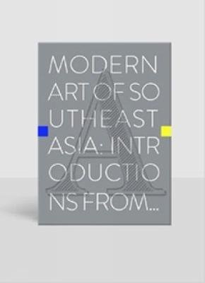 Modern Art of Southeast Asia: Introductions from A to Z National Gallery Singapore