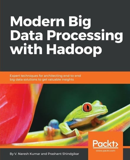 Modern Big Data Processing with Hadoop Opracowanie zbiorowe