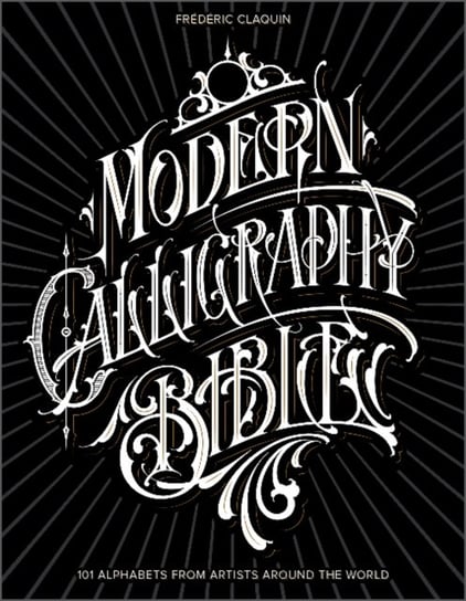 Modern Calligraphy Bible: 101 Alphabets from Artists around the World Frederic Claquin