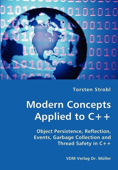 Modern Concepts Applied to C++ - Object Persistence, Reflection, Events, Garbage Collection and Thread Safety in C++ Strobl Torsten