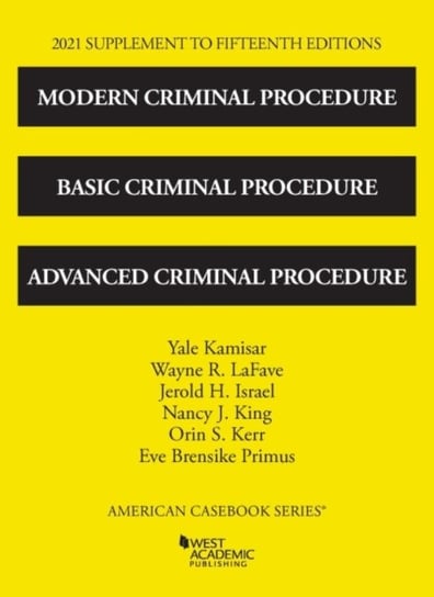 Modern Criminal Procedure, Basic Criminal Procedure, and Advanced Criminal Procedure, 2021 Supplement Yale Kamisar