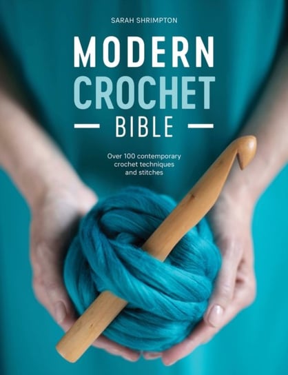 Modern Crochet Bible: Over 100 contemporary crochet techniques and stitches Shrimpton Sarah
