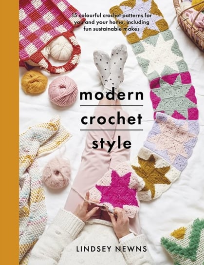 Modern Crochet Style: 15 colourful crochet patterns for your and your home, including fun sustainable makes Lindsey Newns