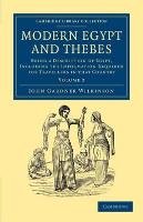 Modern Egypt and Thebes: Being a Description of Egypt, Including the Information Required for Travellers in That Country Wilkinson John Gardner