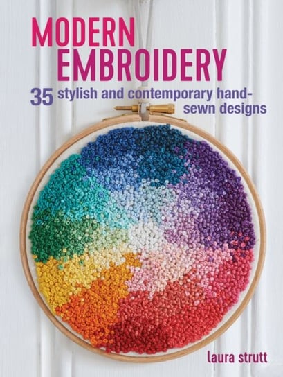 Modern Embroidery: 35 Stylish and Contemporary Hand-Sewn Designs Strutt Laura