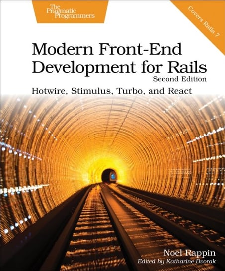 Modern Front-End Development for Rails, Second Edition: Hotwire, Stimulus, Turbo, and React Noel Rappin