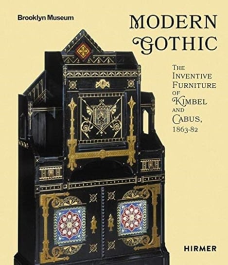 Modern Gothic. The Inventive Furniture of Kimbel and Cabus. 1863 - 1882 Opracowanie zbiorowe