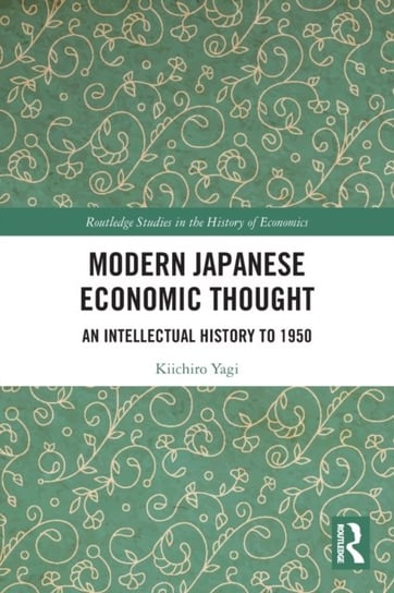 Modern Japanese Economic Thought: An Intellectual History to 1950 Kiichiro Yagi