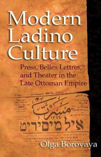 Modern Ladino Culture. Press, Belles Lettres, and Theater in the Late Ottoman Empire Olga Borovaya