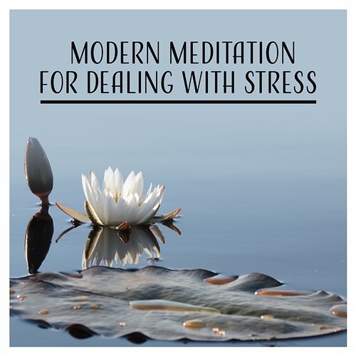 Modern Meditation for Dealing with Stress: Music for Soothe Mind, Stress Relief, Meditation & Yoga, Smart Irritability Treatment, Calming Nature Sounds for Panic Attack Problem, Healing & Relaxing Massage Various Artists