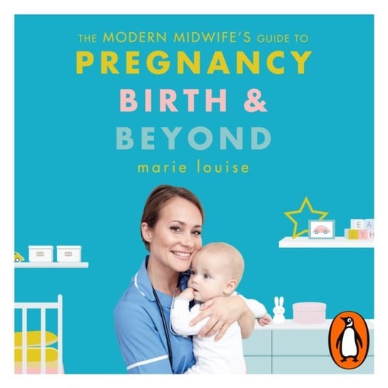 Modern Midwife's Guide to Pregnancy, Birth and Beyond Louise Marie