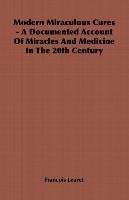 Modern Miraculous Cures - A Documented Account of Miracles and Medicine in the 20th Century Francois Leuret