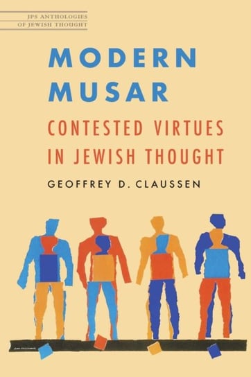 Modern Musar: Contested Virtues In Jewish Thought Geoffrey D. Claussen