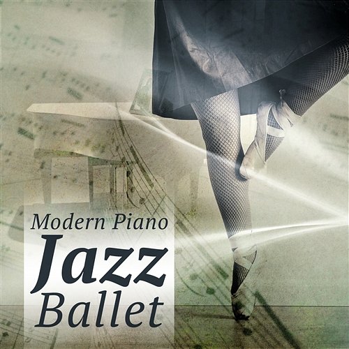 Modern Piano Jazz Ballet: Gentle Jazz Music for Quiet Dance, Inspirational Moody Jazz, Background Sounds for Improve Your Posture, Time to Relax Ballet Dance Academy