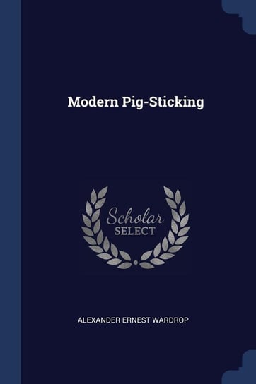 Modern Pig-Sticking Wardrop Alexander Ernest