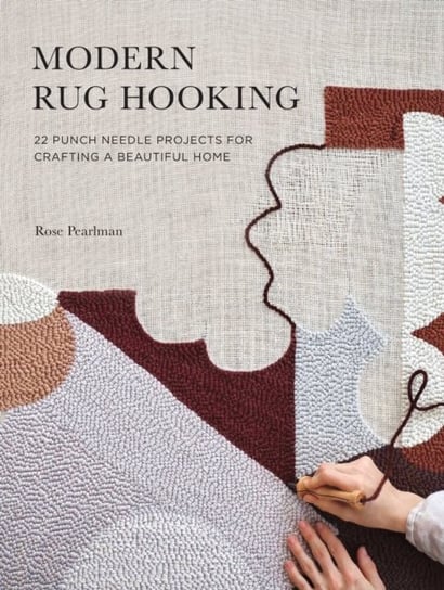 Modern Rug Hooking: 22 Punch Needle Projects for Crafting a Beautiful Home Pearlman Rose