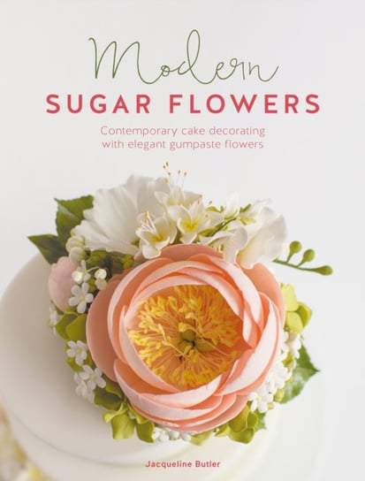 Modern Sugar Flowers: Contemporary cake decorating with elegant gumpaste flowers Butler Jacqueline