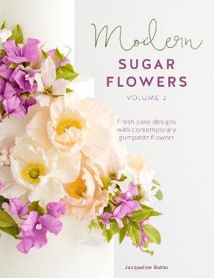 Modern Sugar Flowers Volume 2: Fresh cake designs with contemporary gumpaste flowers Butler Jacqueline