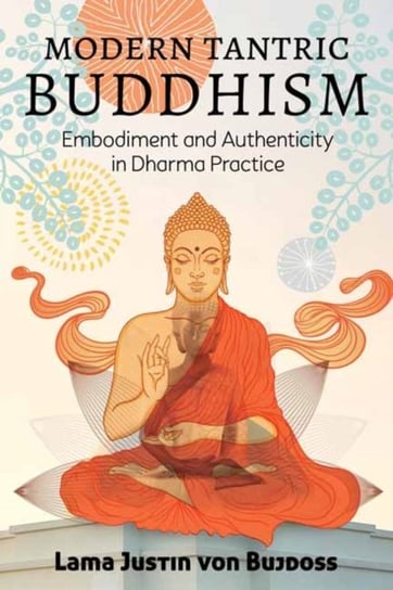Modern Tantric Buddhism: Embodiment and Authenticity in Dharma Practice Justin Von Bujdoss