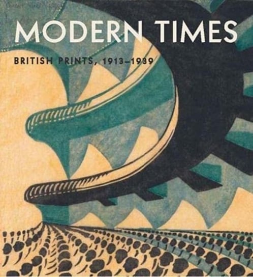 Modern Times - British Prints, 1913-1939 Opracowanie zbiorowe