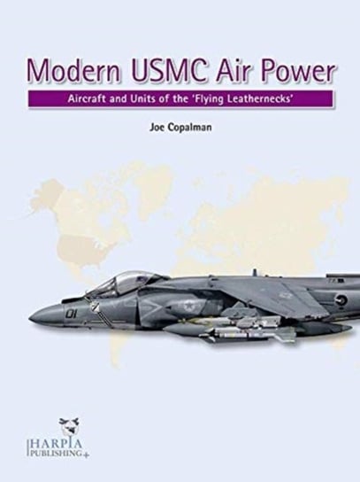 Modern USMC Air Power: Aircraft and Units of the Flying Leathernecks Joe Copalman