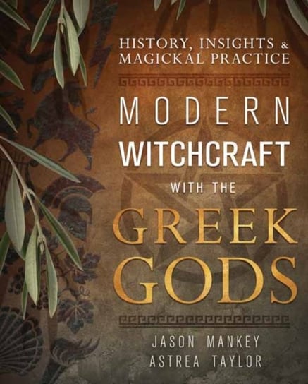 Modern Witchcraft with the Greek Gods: History, Insights & Magickal Practice Jason Mankey