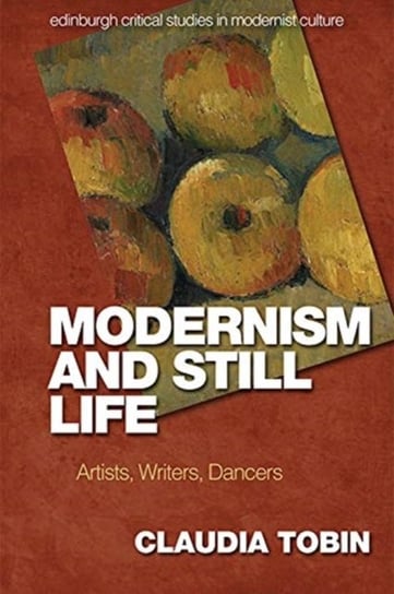 Modernism and Still Life: Artists, Writers, Dancers Edinburgh University Press