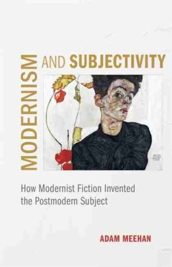 Modernism and Subjectivity. How Modernist Fiction Invented the Postmodern Subject Opracowanie zbiorowe
