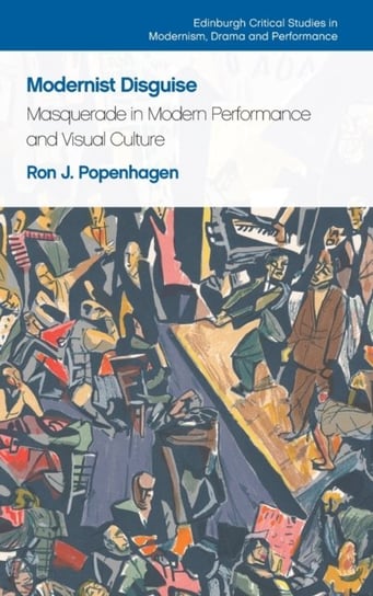 Modernist Disguise: Masquerade in Modern Performance and Visual Culture Ron J. Popenhagen