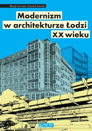 Modernizm w architekturze Łodzi XX wieku Stefański Krzysztof, Ciarkowski Błażej