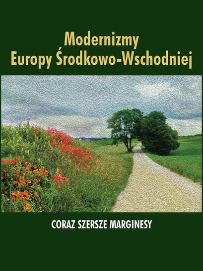 Modernizmy Europy Środkowo-Wschodniej. Coraz szersze marginesy Opracowanie zbiorowe