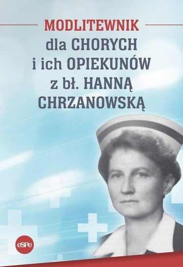 Modlitewnik dla chorych i ich opiekunów z bł. Hanną Chrzanowską Kędzierska-Zaporowska Magdalena