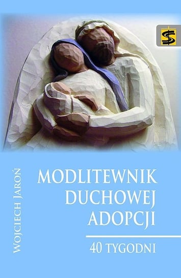 Modlitewnik duchowej adopcji. 40 tygodni Jaroń Wojciech