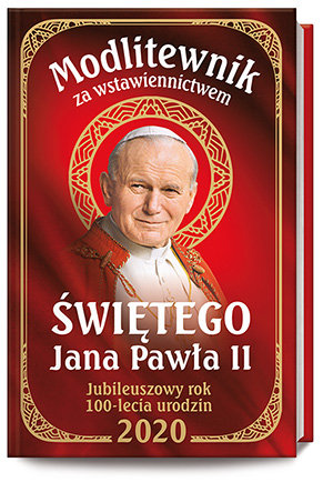 Modlitewnik za wstawiennictwem Świętego Jana Pawła II Opracowanie zbiorowe