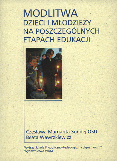 Modlitwa dzieci i młodzieży na poszczególnych etapach edukacji Sondej Czesława Margarita, Wawrzkiewicz Beata