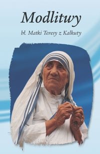 Modlitwy bł. Matki Teresy z Kalkuty Matka Teresa z Kalkuty