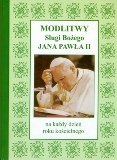 Modlitwy Sługi Bożego Jana Pawła II. Na Każdy Dzień Roku Kościelnego Opracowanie zbiorowe