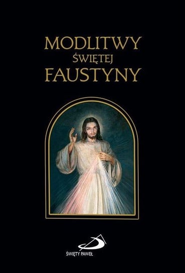 Modlitwy Świętej Faustyny Opracowanie zbiorowe