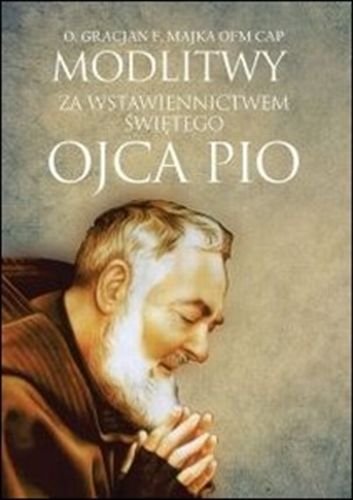 Modlitwy za wstawiennictwem św. Ojca Pio Majka Gracjan Franciszek
