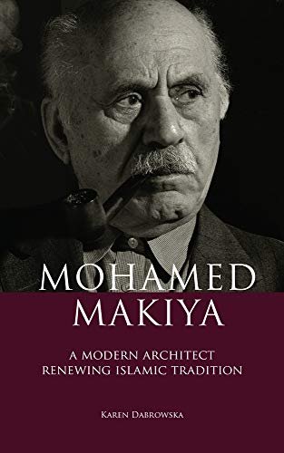 Mohamed Makiya: A Modern Architect Renewing Islamic Tradition Karen Dabrowska