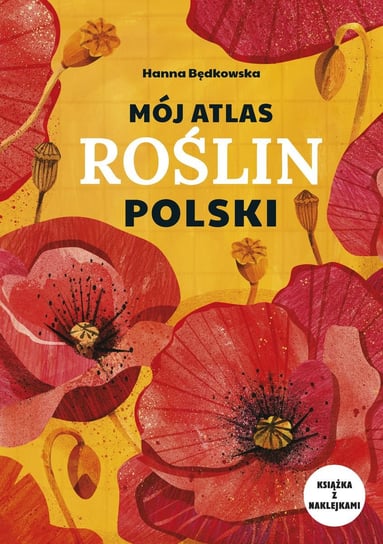 Mój atlas roślin Polski Będkowska Hanna