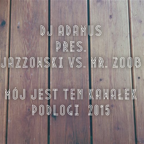 Mój jest ten kawałek podłogi 2015 DJ Adamus, Jazzowski, Mr. Zoob